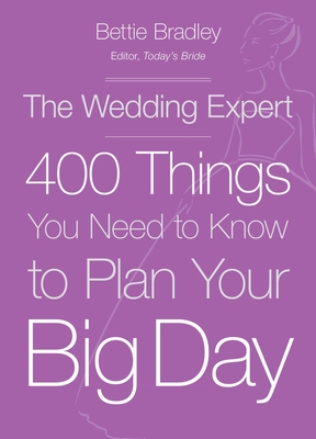 The Wedding Expert: 400 Things You Need to Know to Plan Your Big Day By Bettie Bradley Cover Image