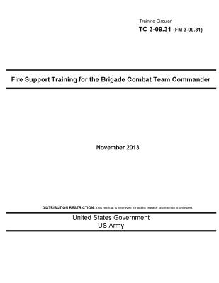 Training Circular TC 3-09.31 (FM 3-09.31) Fire Support Training for the Brigade Combat Team Commander November 2013 Cover Image