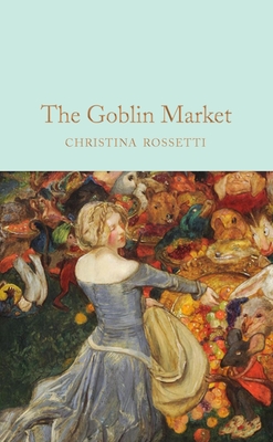 Goblin Market and Other Poems By Christina Rossetti, Laurence Housman (Illustrator), Elizabeth Macneal (Introduction by) Cover Image