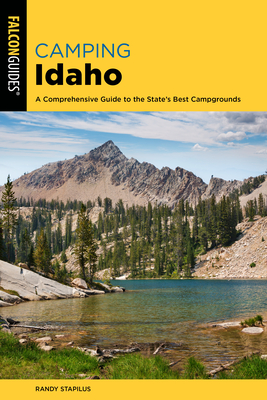 Camping Idaho: A Comprehensive Guide to the State's Best Campgrounds By Randy Stapilus Cover Image