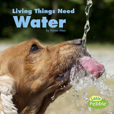 Living Things Need Water (What Living Things Need) By Karen Aleo Cover Image