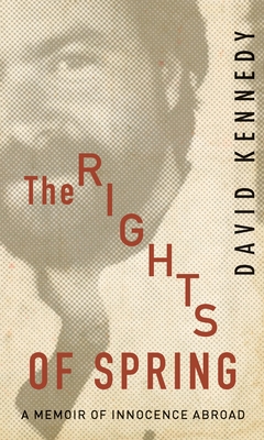 The Rights of Spring: A Memoir of Innocence Abroad By David Kennedy Cover Image