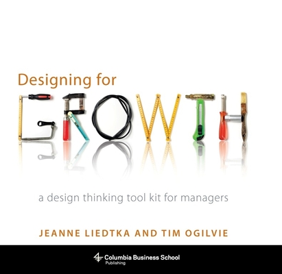 Designing for Growth: A Design Thinking Tool Kit for Managers (Columbia Business School Publishing)