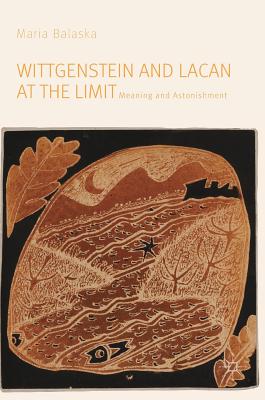Wittgenstein and Lacan at the Limit: Meaning and Astonishment Cover Image