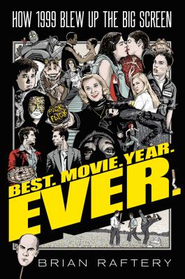 Best. Movie. Year. Ever.: How 1999 Blew Up the Big Screen By Brian Raftery Cover Image