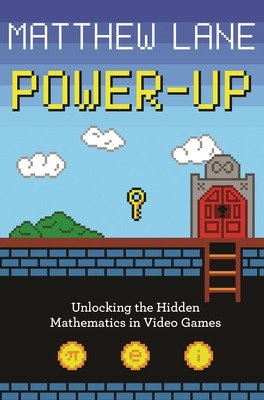 Power-Up: Unlocking the Hidden Mathematics in Video Games By Matthew Lane Cover Image