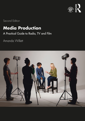 Media Production: A Practical Guide to Radio, TV and Film By Amanda Willett Cover Image