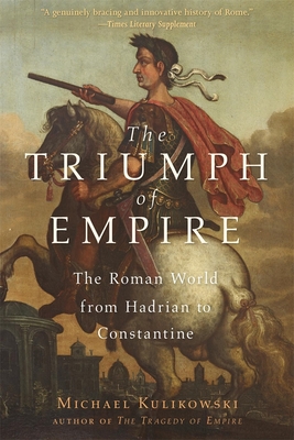 The Triumph of Empire: The Roman World from Hadrian to Constantine (History of the Ancient World #1)