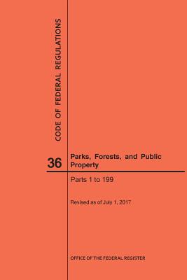 Code of Federal Regulations Title 36, Parks, Forests and Public Property, Parts 1-199, 2017 By Nara Cover Image