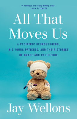 All That Moves Us: A Pediatric Neurosurgeon, His Young Patients, and Their Stories of Grace and Resilience By Jay Wellons Cover Image
