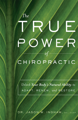 The True Power of Chiropractic: Unlock Your Body's Natural Ability to Adapt, Renew, and Restore Cover Image