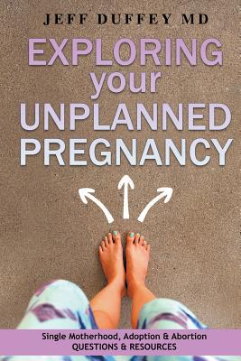 Exploring Your Unplanned Pregnancy: Single Motherhood, Adoption, and Abortion Questions and Resources Cover Image