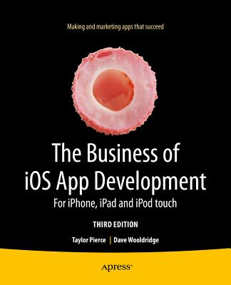 The Business of IOS App Development: For Iphone, iPad and iPod Touch By Dave Wooldridge, Taylor Pierce Cover Image