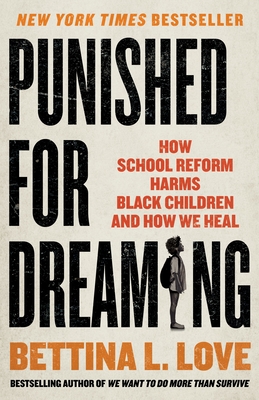 Punished for Dreaming: How School Reform Harms Black Children and How We Heal By Bettina L. Love Cover Image