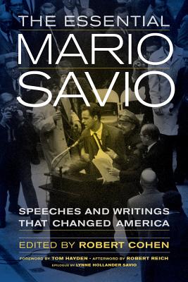 The Essential Mario Savio: Speeches and Writings that Changed America By Robert Cohen (Editor), Tom Hayden (Foreword by), Robert Reich (Afterword by), Lynne Hollander Savio (Epilogue by) Cover Image