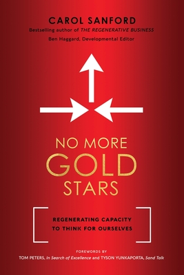 No More Gold Stars: Regenerating Capacity to Think for Ourselves By Carol Sanford, Tom Peters (Foreword by), Tyson Yunkaporta (Foreword by) Cover Image