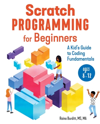 Scratch Programming for Beginners: A Kid's Guide to Coding Fundamentals By Raina Burditt, MS, MA Cover Image