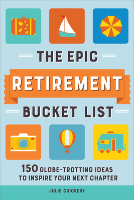 The Epic Retirement Bucket List: 150 Globetrotting Ideas to Inspire Your Next Chapter Cover Image