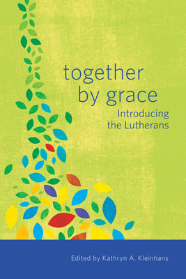 Together by Grace: Introducing the Lutherans By Kathryn A. Kleinhans (Editor) Cover Image