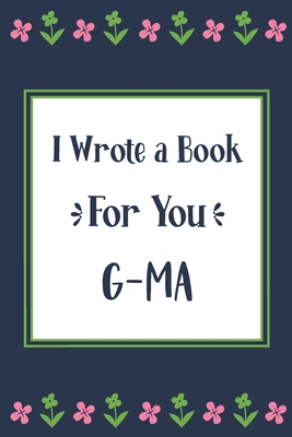 I Wrote a Book For You G-Ma: Fill In The Blank Book With Prompts, Unique G-Ma Gifts From Grandchildren, Personalized Keepsake By Pickled Pepper Press Cover Image