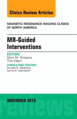 Mr-Guided Interventions, an Issue of Magnetic Resonance Imaging Clinics of North America: Volume 23-4 (Clinics: Radiology #23) Cover Image