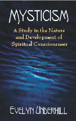 Mysticism: A Study in the Nature and Development of Spiritual Consciousness By Evelyn Underhill Cover Image