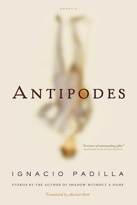 Antipodes: Stories By Ignacio Padilla, Alastair Reid (Translated by) Cover Image