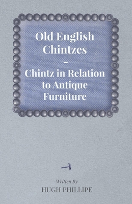 Old English Chintzes - Chintz in Relation to Antique Furniture By Hugh Phillipe Cover Image