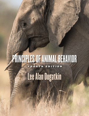 Principles of Animal Behavior, 4th Edition By Lee Alan Dugatkin Cover Image