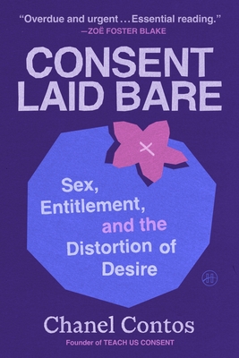 Consent Laid Bare: Sex, Entitlement, and the Distortion of Desire By Chanel Contos Cover Image