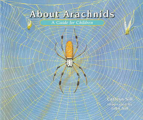 About Arachnids: A Guide for Children (About. . . #7) By Cathryn Sill, John Sill (Illustrator) Cover Image