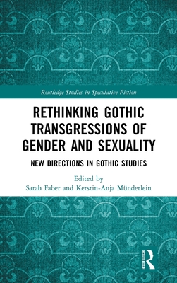 Rethinking Gothic Transgressions of Gender and Sexuality: New Directions in Gothic Studies (Routledge Studies in Speculative Fiction)