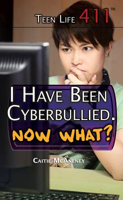 I Have Been Cyberbullied. Now What? (Teen Life 411) Cover Image