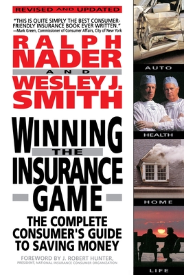 Winning the Insurance Game: The Complete Consumer's Guide to Saving Money By Ralph Nadar Cover Image