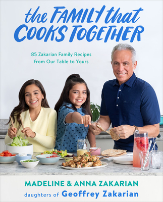 The Family That Cooks Together: 85 Zakarian Family Recipes from Our Table to Yours Cover Image