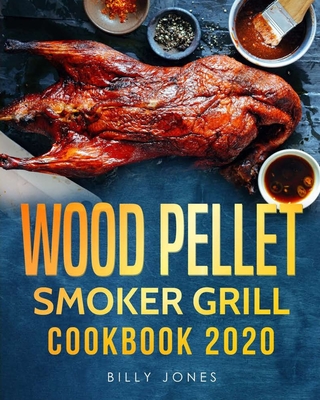 Wood Pellet Smoker Grill Cookbook 2020: The Ultimate Wood Pellet Smoker and Grill Cookbook Cover Image