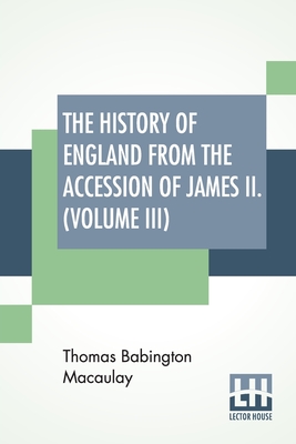 The History Of England From The Accession Of James II. (Volume III): With A Memoir By Rev. H. H. Milman In Volume I (In Five Volumes, Vol. III.) Cover Image