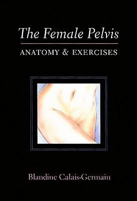 Female Pelvis: Anatomy and Exercises By Blandine Calais-Germian Cover Image