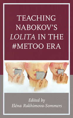 Teaching Nabokov's Lolita in the #Metoo Era By Elena Rakhimova-Sommers (Editor), Elena Sommers (Contribution by), Charles Byrd (Contribution by) Cover Image