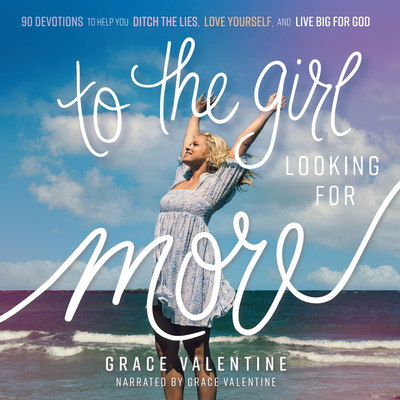 To the Girl Looking for More: 90 Devotions to Help You Ditch the Lies, Love Yourself, and Live Big for God Cover Image