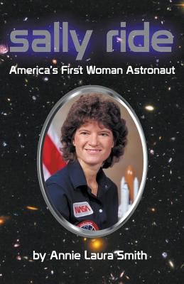 Sally Ride - America's First Woman Astronaut By Annie Laura Smith, Steve Gierhart (Editor) Cover Image