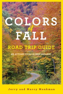 Colors of Fall Road Trip Guide: 25 Autumn Tours in New England By Jerry Monkman, Marcy Monkman Cover Image