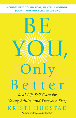 Be You, Only Better: Real-Life Self-Care for Young Adults (and Everyone Else) By Kristi Hugstad, Phd Tami Tucker (Foreword by) Cover Image