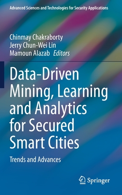 Data-Driven Mining, Learning and Analytics for Secured Smart Cities: Trends and Advances (Advanced Sciences and Technologies for Security Applications) By Chinmay Chakraborty (Editor), Jerry Chun-Wei Lin (Editor), Mamoun Alazab (Editor) Cover Image