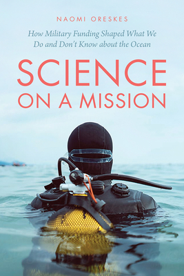 Science on a Mission: How Military Funding Shaped What We Do and Don’t Know about the Ocean By Naomi Oreskes Cover Image