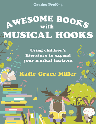 Awesome Books with Musical Hooks: Using Children's Literature to Expand Your Musical Horizons By Katie Grace Miller Cover Image