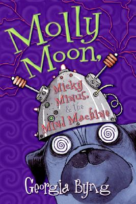 Molly Moon, Micky Minus, & the Mind Machine By Georgia Byng Cover Image