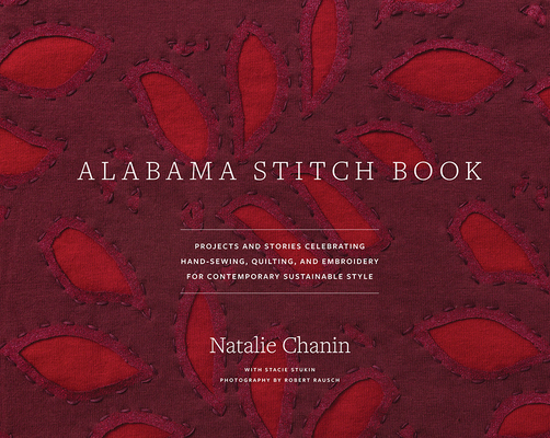 Alabama Stitch Book: Projects and Stories Celebrating Hand-Sewing, Quilting, and Embroidery for Contemporary Sustainable Style (Alabama Studio) By Natalie Chanin, Robert Rausch (By (photographer)), Stacie Stukin Cover Image