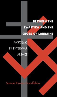 Between the Swastika and the Cross of Lorraine: Fascisms in Interwar Alsace