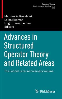 Advances in Structured Operator Theory and Related Areas: The Leonid Lerer Anniversary Volume (Operator Theory: Advances and Applications #237) Cover Image